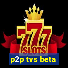 p2p tvs beta